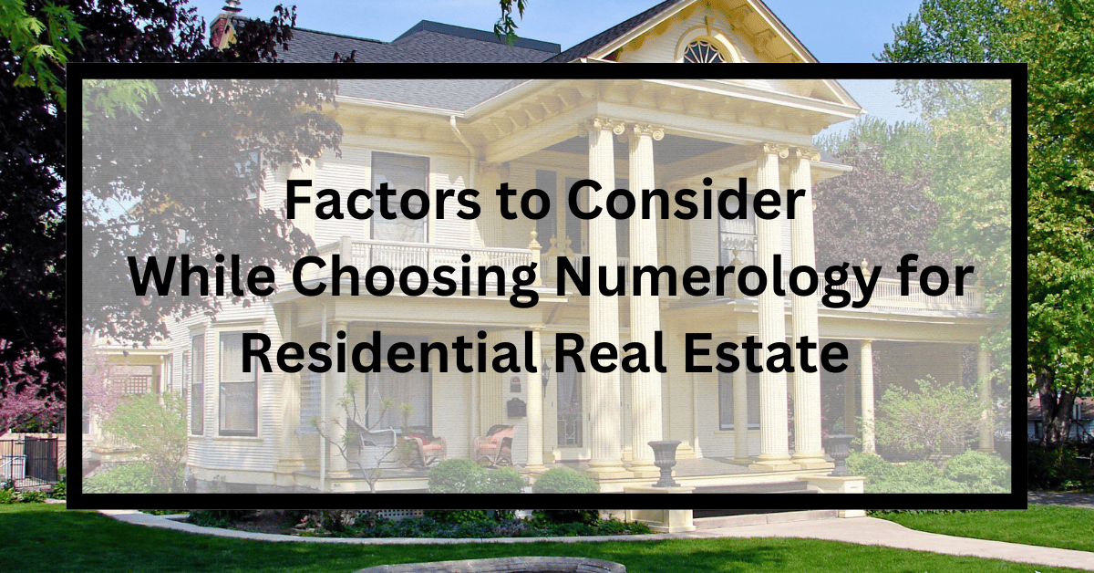 Factors to Consider While Choosing Numerology for Residential Real Estate
