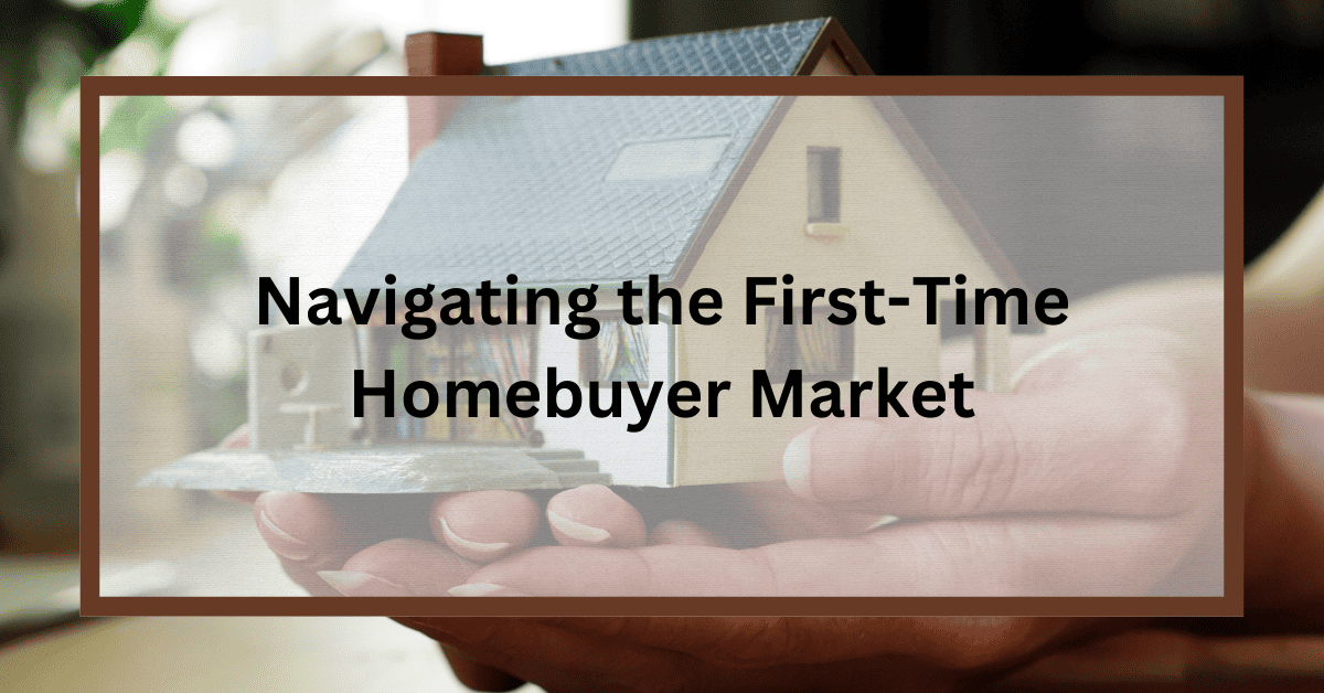 Navigating the First Time Homebuyer Market