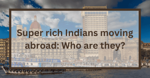 Super rich Indians moving abroad