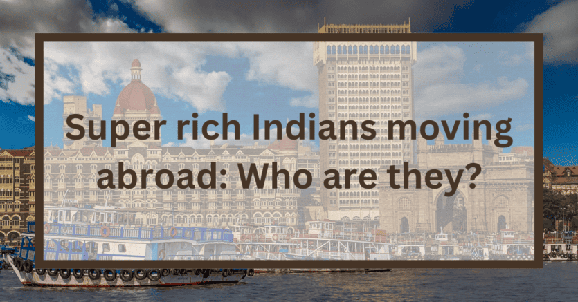 Super Rich Indians Moving Abroad And Its Impact On India