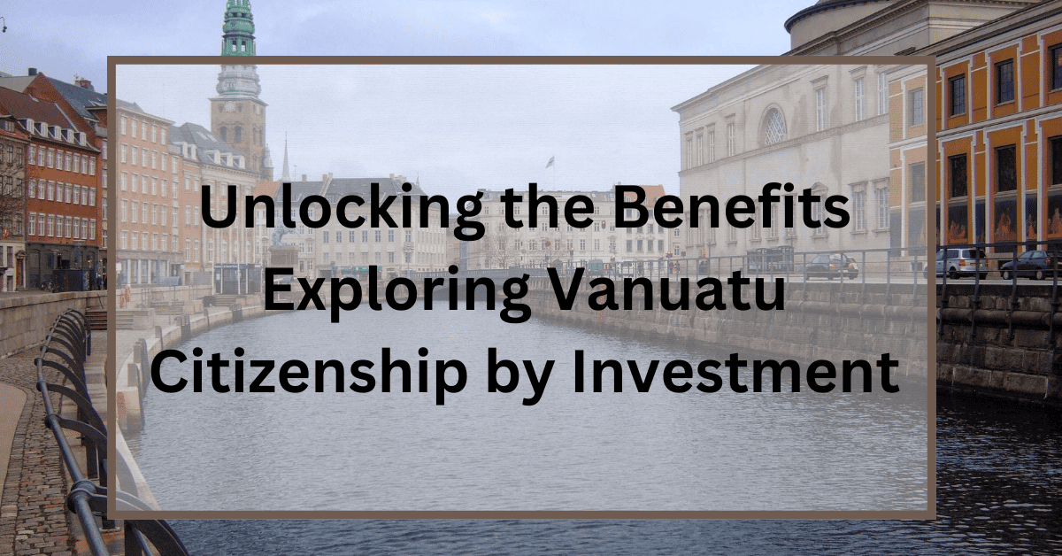 Benefits of Vanuatu Citizenship by Investment