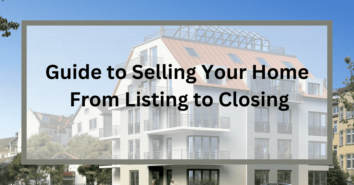 Guide to Selling Your Home From Listing to Closing