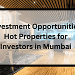 Investment Opportunities Hot Properties for Investors in Mumbai