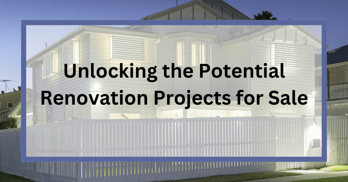 Unlocking the Potential Renovation Projects for Sale