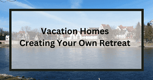 Vacation Homes Creating Your Own Retreat